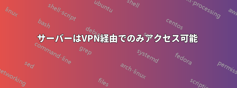 サーバーはVPN経由でのみアクセス可能