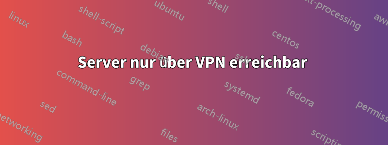 Server nur über VPN erreichbar