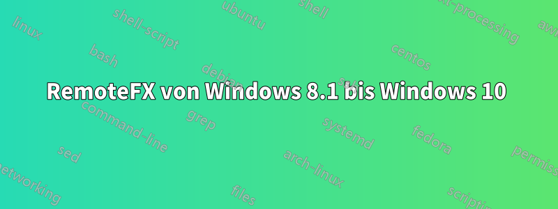 RemoteFX von Windows 8.1 bis Windows 10