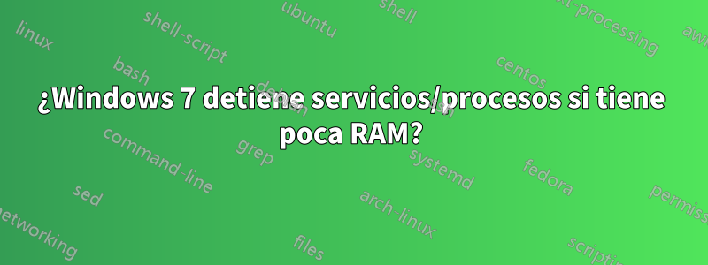 ¿Windows 7 detiene servicios/procesos si tiene poca RAM?