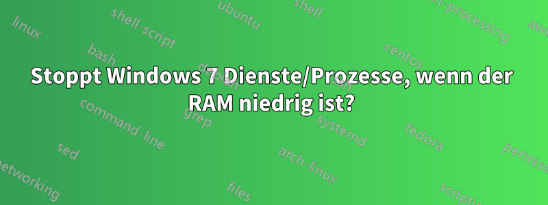 Stoppt Windows 7 Dienste/Prozesse, wenn der RAM niedrig ist?