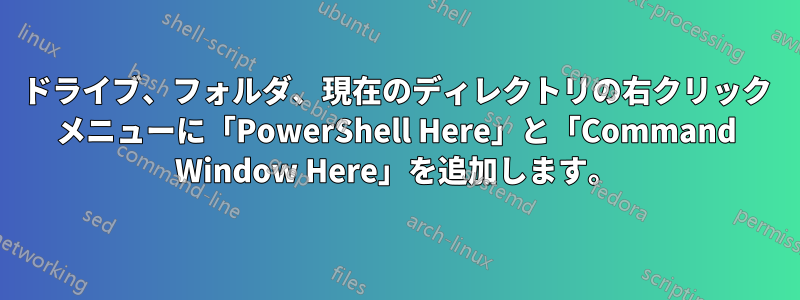 ドライブ、フォルダ、現在のディレクトリの右クリック メニューに「PowerShell Here」と「Command Window Here」を追加します。