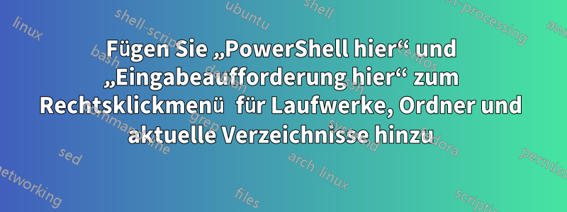 Fügen Sie „PowerShell hier“ und „Eingabeaufforderung hier“ zum Rechtsklickmenü für Laufwerke, Ordner und aktuelle Verzeichnisse hinzu