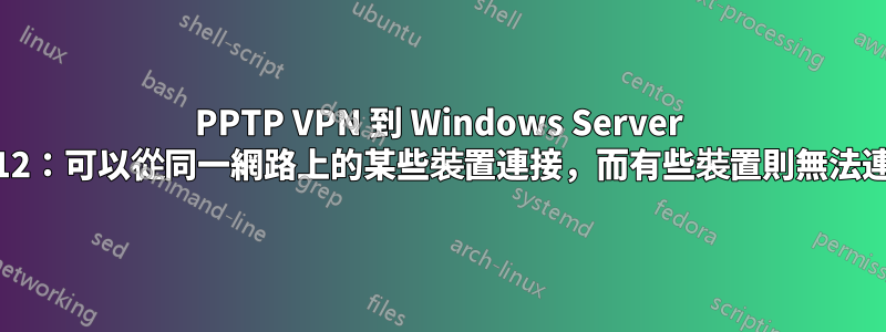 PPTP VPN 到 Windows Server 2012：可以從同一網路上的某些裝置連接，而有些裝置則無法連接