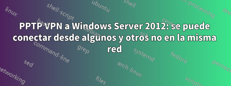 PPTP VPN a Windows Server 2012: se puede conectar desde algunos y otros no en la misma red