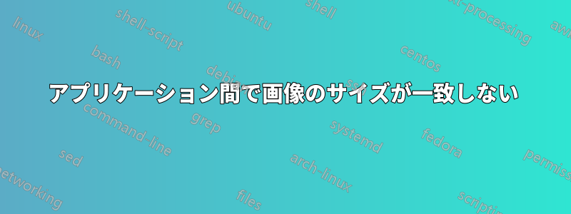 アプリケーション間で画像のサイズが一致しない