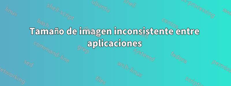 Tamaño de imagen inconsistente entre aplicaciones