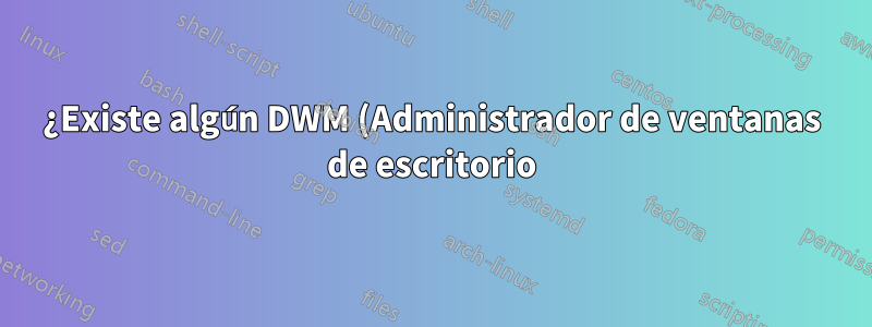 ¿Existe algún DWM (Administrador de ventanas de escritorio) personalizado para Windows 8?