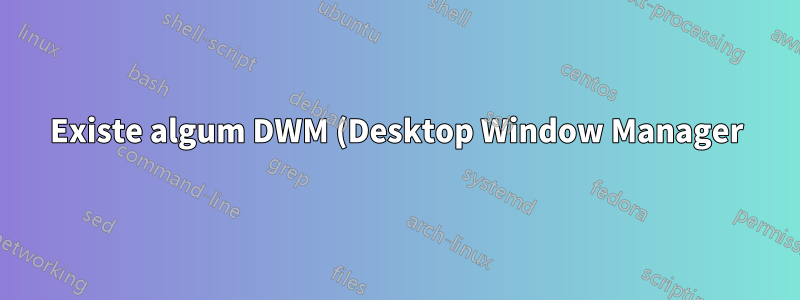 Existe algum DWM (Desktop Window Manager) personalizado para Windows 8?