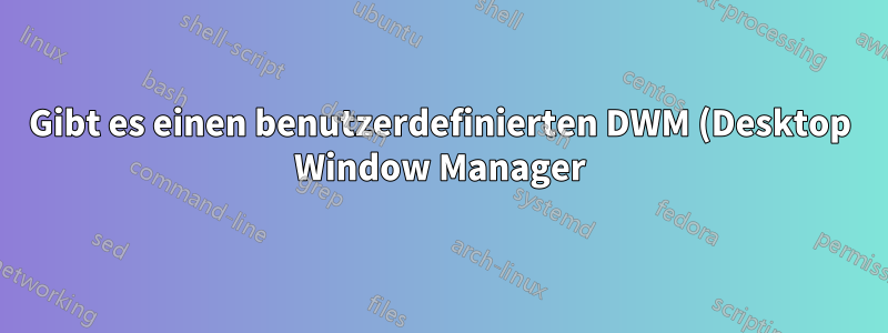 Gibt es einen benutzerdefinierten DWM (Desktop Window Manager) für Windows 8?