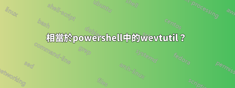 相當於powershell中的wevtutil？