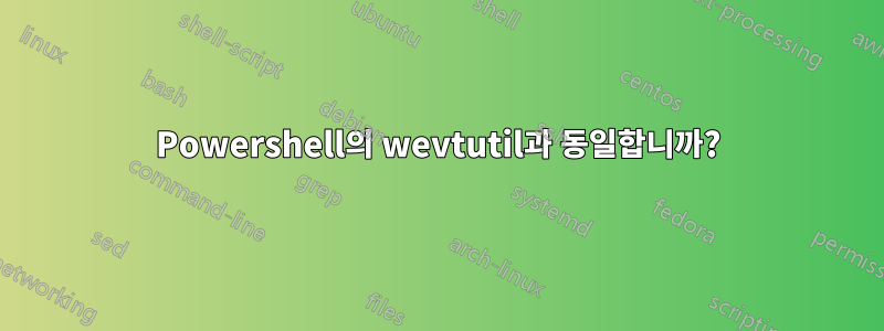 Powershell의 wevtutil과 동일합니까?