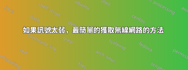 如果訊號太弱，最簡單的獲取無線網路的方法