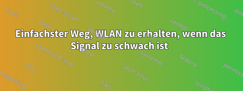 Einfachster Weg, WLAN zu erhalten, wenn das Signal zu schwach ist 