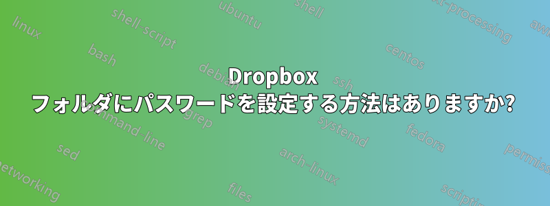 Dropbox フォルダにパスワードを設定する方法はありますか?