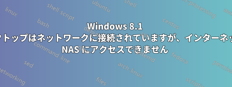 Windows 8.1 デスクトップはネットワークに接続されていますが、インターネットや NAS にアクセスできません