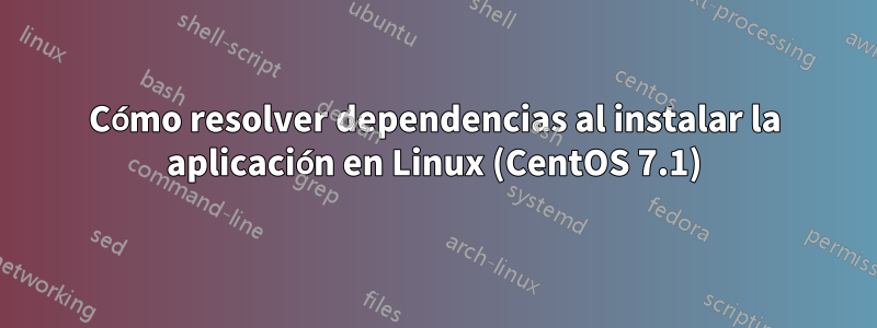 Cómo resolver dependencias al instalar la aplicación en Linux (CentOS 7.1)