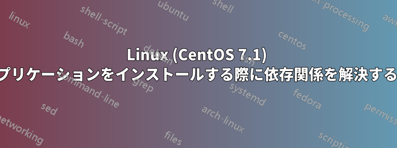 Linux (CentOS 7.1) にアプリケーションをインストールする際に依存関係を解決する方法