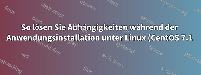 So lösen Sie Abhängigkeiten während der Anwendungsinstallation unter Linux (CentOS 7.1) auf