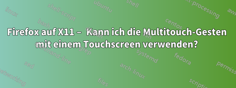 Firefox auf X11 – Kann ich die Multitouch-Gesten mit einem Touchscreen verwenden?