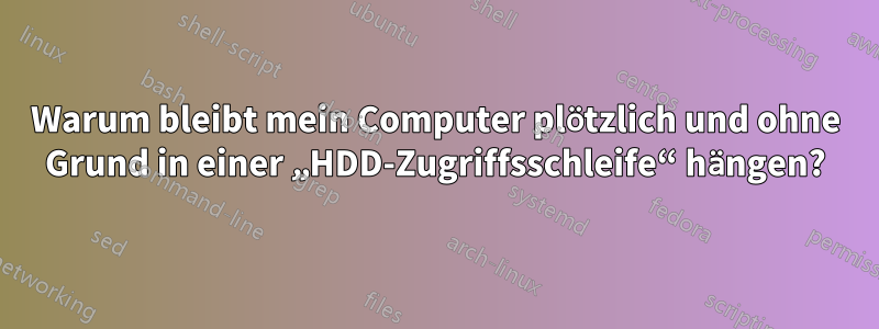 Warum bleibt mein Computer plötzlich und ohne Grund in einer „HDD-Zugriffsschleife“ hängen?