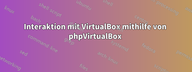 Interaktion mit VirtualBox mithilfe von phpVirtualBox