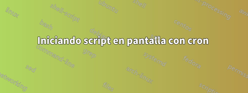 Iniciando script en pantalla con cron