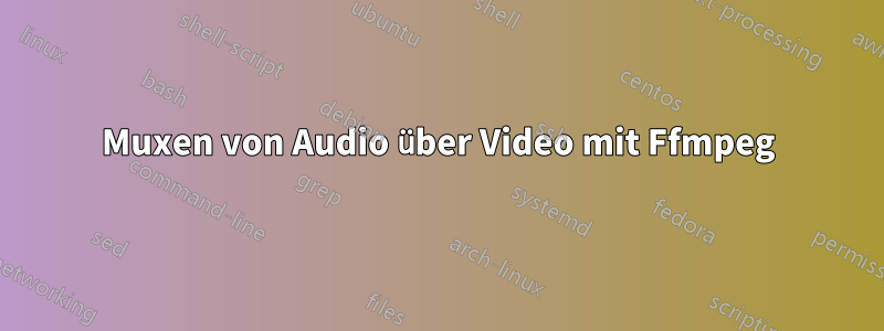 Muxen von Audio über Video mit Ffmpeg