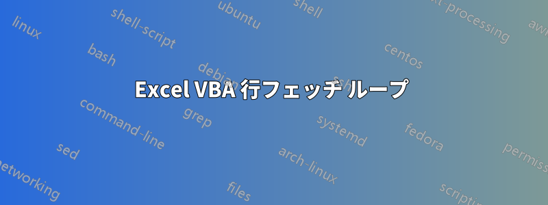 Excel VBA 行フェッチ ループ