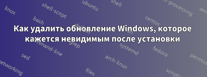 Как удалить обновление Windows, которое кажется невидимым после установки