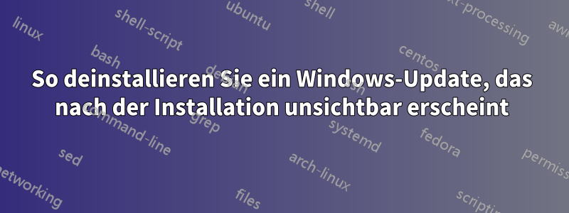 So deinstallieren Sie ein Windows-Update, das nach der Installation unsichtbar erscheint