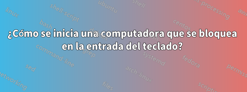 ¿Cómo se inicia una computadora que se bloquea en la entrada del teclado?