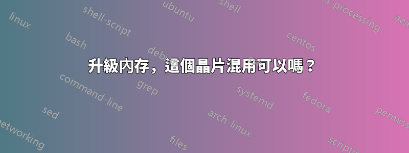 升級內存，這個晶片混用可以嗎？