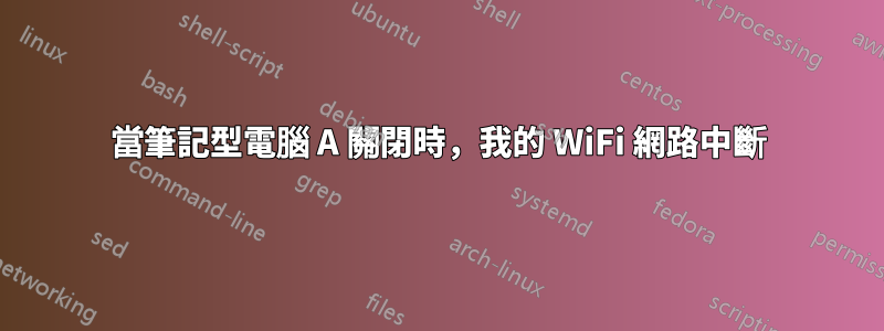 當筆記型電腦 A 關閉時，我的 WiFi 網路中斷