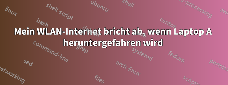 Mein WLAN-Internet bricht ab, wenn Laptop A heruntergefahren wird