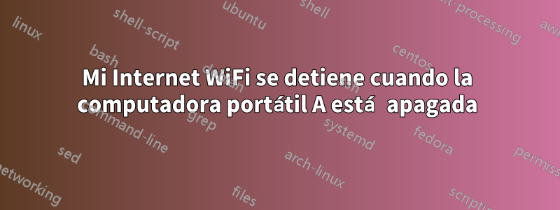 Mi Internet WiFi se detiene cuando la computadora portátil A está apagada