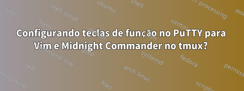 Configurando teclas de função no PuTTY para Vim e Midnight Commander no tmux?