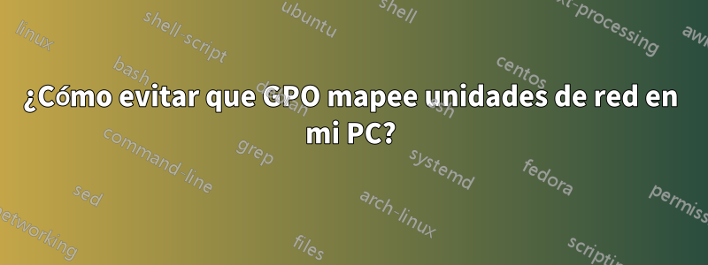 ¿Cómo evitar que GPO mapee unidades de red en mi PC?