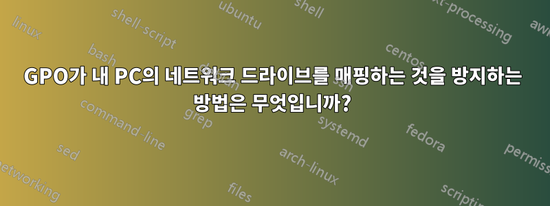 GPO가 내 PC의 네트워크 드라이브를 매핑하는 것을 방지하는 방법은 무엇입니까?