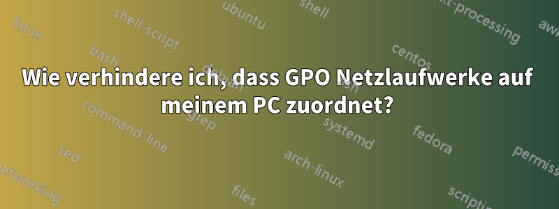 Wie verhindere ich, dass GPO Netzlaufwerke auf meinem PC zuordnet?