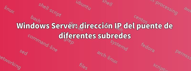 Windows Server: dirección IP del puente de diferentes subredes