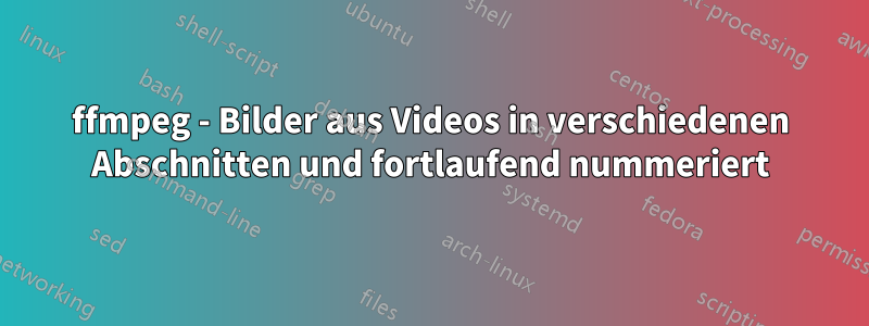 ffmpeg - Bilder aus Videos in verschiedenen Abschnitten und fortlaufend nummeriert