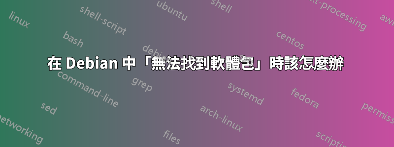 在 Debian 中「無法找到軟體包」時該怎麼辦