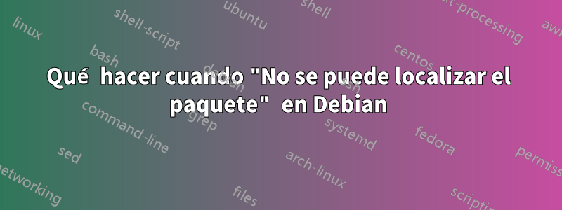 Qué hacer cuando "No se puede localizar el paquete" en Debian