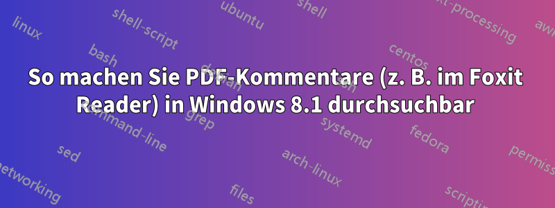 So machen Sie PDF-Kommentare (z. B. im Foxit Reader) in Windows 8.1 durchsuchbar