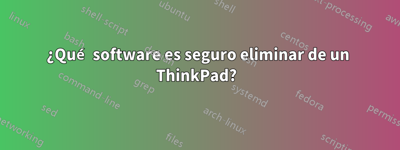 ¿Qué software es seguro eliminar de un ThinkPad? 