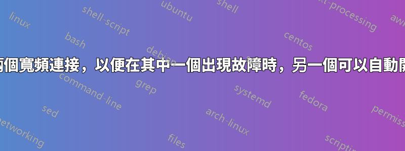 如何在網路上配置兩個寬頻連接，以便在其中一個出現故障時，另一個可以自動開始滿足互聯網請求