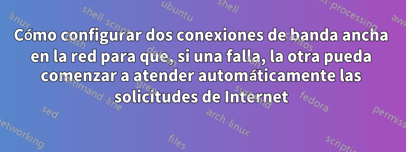 Cómo configurar dos conexiones de banda ancha en la red para que, si una falla, la otra pueda comenzar a atender automáticamente las solicitudes de Internet