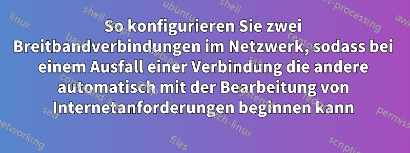 So konfigurieren Sie zwei Breitbandverbindungen im Netzwerk, sodass bei einem Ausfall einer Verbindung die andere automatisch mit der Bearbeitung von Internetanforderungen beginnen kann