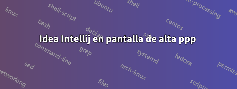 Idea Intellij en pantalla de alta ppp